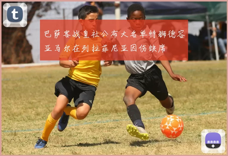 巴萨客战皇社公布大名单特狮德容亚马尔在列拉菲尼亚因伤缺席