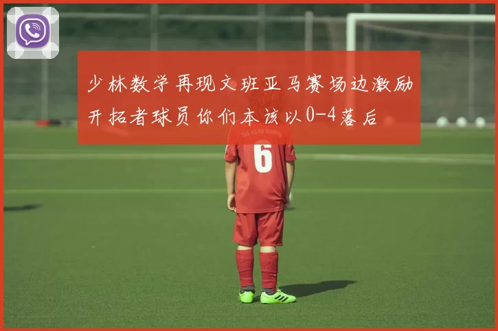 少林数学再现文班亚马赛场边激励开拓者球员你们本该以0-4落后