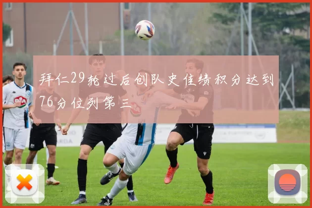 拜仁29轮过后创队史佳绩积分达到76分位列第三